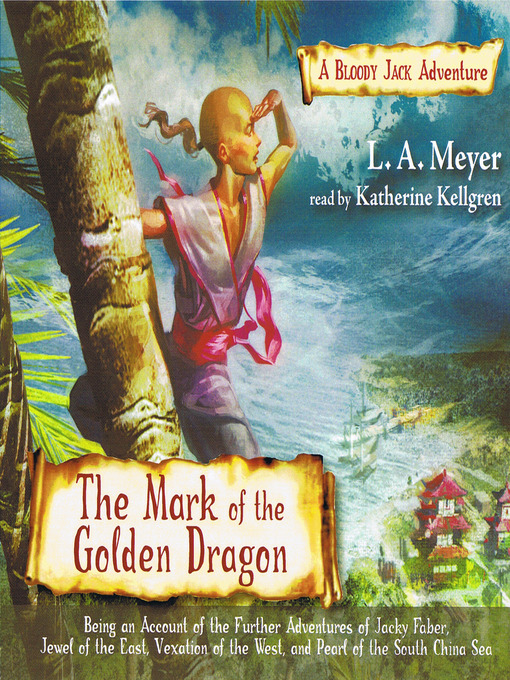 Title details for The Mark of the Golden Dragon: Being an Account of the Further Adventures of Jacky Faber, Jewel of the East, Vexation of the West, and Pearl of the South China Sea by L. A. Meyer - Wait list